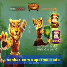 sonhar com supermercado